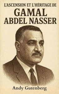 L'ascension et l'héritage de Gamal Abdel Nasser
