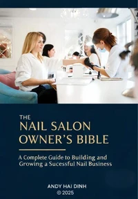 The Nail Sallon Owner's Bible: A Complete Guide to Building and Growing a Successful Nail Business
