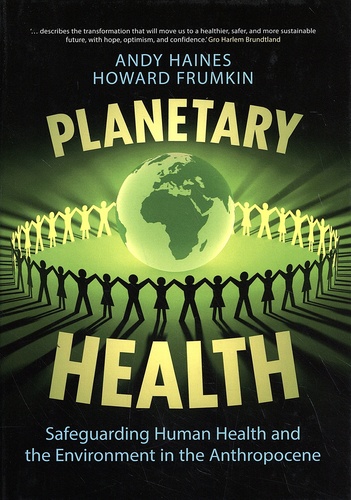 Andy Haines et Howard Frumkin - Planetary Health - Safeguarding Human Health and the Environment in the Anthropocene.