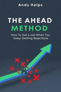 The Ahead Method: How To Get a Job When You Keep Getting Rejections
