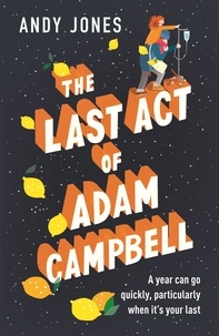 Andy Jones - The Last Act of Adam Campbell - Fall in love with this heart-warming, life-affirming novel.