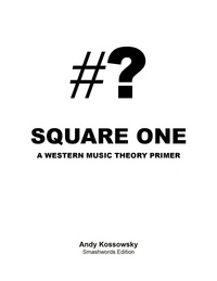  Andy Kossowsky - Square One - A Western Music Theory Primer.