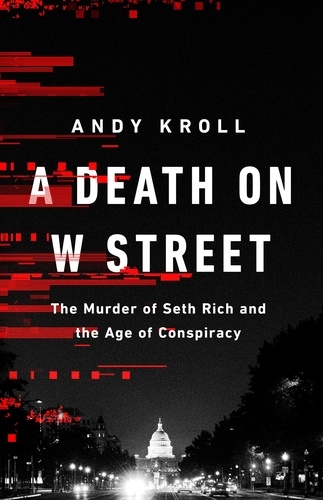 A Death on W Street. The Murder of Seth Rich and the Age of Conspiracy