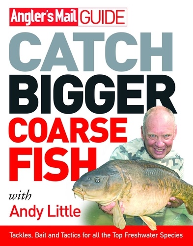 Andy Little et Roy Westwood - Angler's Mail Guide: Catch Bigger Coarse Fish.
