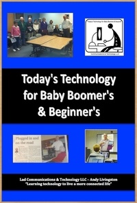  Andy Livingston - Today's Technology for Baby Boomers &amp; Beyond !.