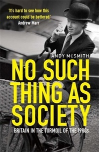 Andy McSmith - No Such Thing as Society - A History of Britain in the 1980s.