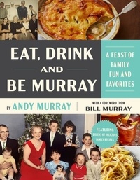 Andy Murray - Eat, Drink, and Be Murray - A Feast of Family Fun and Favorites.