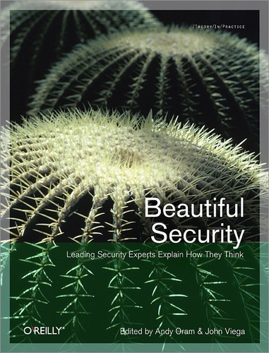 Andy Oram et John Viega - Beautiful Security - Leading Security Experts Explain How They Think.