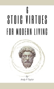  Andy P Taylor - 6 Stoic Virtues For Modern Living.