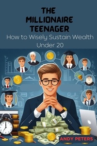 ANDY PETERS - The Millionaire Teenager: How to Wisely Sustain Wealth Under 20.