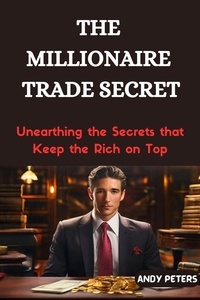 ANDY PETERS - The Millionaire Trade Secret: Unearthing the Secrets that Keep the Rich on Top.