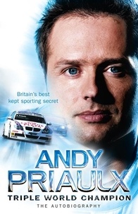 Andy Priaulx - Andy Priaulx - The Autobiography of the Three-time World Touring Car Champion.