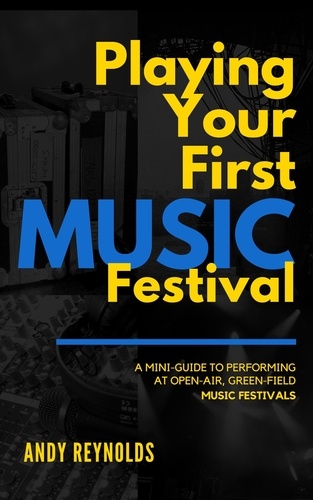  Andy Reynolds - Playing Your First Music Festival - A Mini-Guide to Performing at Open-Air, Green-Field, Music Festivals.