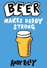 Andy Riley - Beer Makes Daddy Strong.