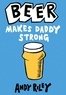 Andy Riley - Beer Makes Daddy Strong.