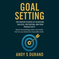 Goal Setting: The Proven Science of Achieving Success, Motivation, and Peak Productivity