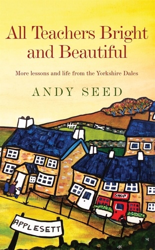 All Teachers Bright and Beautiful (Book 3). A light-hearted memoir of a husband, father and teacher in Yorkshire Dales