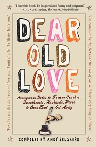 Andy Selsberg - Dear Old Love - Anonymous Notes to Former Crushes, Sweethearts, Husbands, Wives, &amp;  Ones That Got Away.