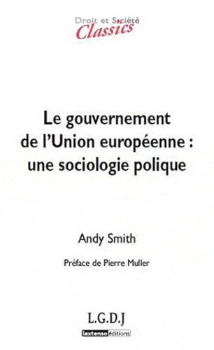 Andy Smith - Le gouvernement de l'union européenne : une sociologie politique.