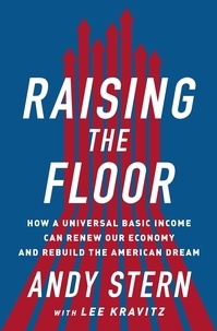 Andy Stern et Lee Kravitz - Raising the Floor - How a Universal Basic Income Can Renew Our Economy and Rebuild the American Dream.