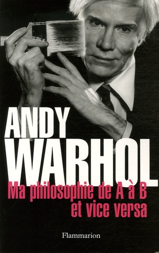 Andy Warhol - Ma philosophie de A à B et vice-versa.