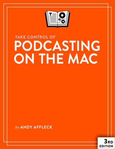 Andy Williams Affleck - Take Control of Podcasting on the Mac.