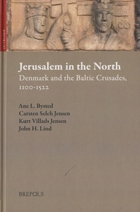Ane L. Bysted et Carsten Selch Jensen - Jerusalem in the North - Denmark and the Baltic Crusades, 1100-1522.