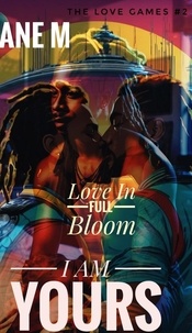  Ane M - I Am Yours: Love In Full Bloom - The Love games, #4.