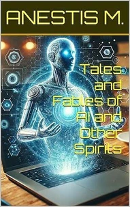 Tales and Fables of AI and Other Spirits
