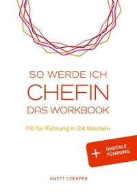 Anett Coerper - So werde ich CHEFIN: Das Workbook - Fit für Führung in 24 Wochen.