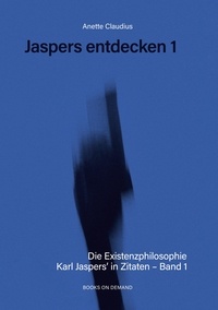 Anette Claudius - Jaspers entdecken 1 - Die Existenzphilosophie Karl Jaspers´ in Zitaten.
