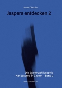 Anette Claudius - Jaspers entdecken 2 - Die Existenzphilosophie Karl Jaspers´ in Zitaten.
