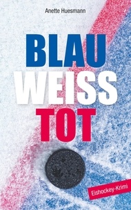 Anette Huesmann - Blau-weiß-tot - Eishockey-Krimi.