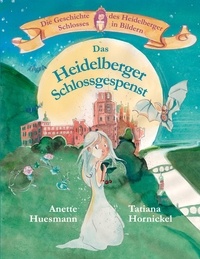 Anette Huesmann et Tatiana Hornickel - Das Heidelberger Schlossgespenst - Die Geschichte des Heidelberger Schlosses in Bildern.