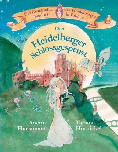 Das Heidelberger Schlossgespenst. Die Geschichte des Heidelberger Schlosses in Bildern