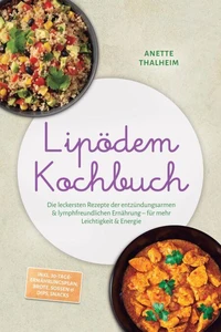 Lipödem Kochbuch: Die leckersten Rezepte der entzündungsarmen & lymphfreundlichen Ernährung – für mehr Leichtigkeit & Energie – inkl. 30-Tage-Ernährungsplan, Brote, Soßen & Dips, Snacks