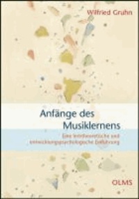 Anfänge des Musiklernens - Eine lerntheoretische und entwicklungspsychologische Einführung.
