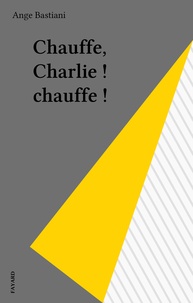 Ange Bastiani - Chauffe, Charlie ! chauffe !.