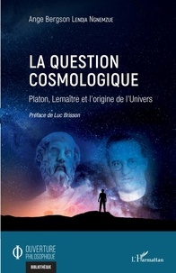 Ange Bergson Lendja Ngnemzué - La question cosmologique - Platon, Lemaître et l'origine de l'Univers.