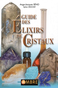 Ange-Jacques Séno et Sylvie Crochet - Guide des Elixirs de Cristaux.