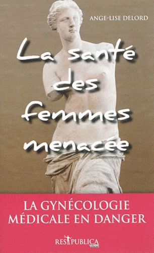 Ange-Lise Delord - La santé des femmes menacée - La gynécologie médicale en danger.