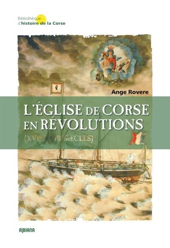 Ange Rovere - L'Eglise de Corse en révolutions (XVIIe-XVIIIe siècles).