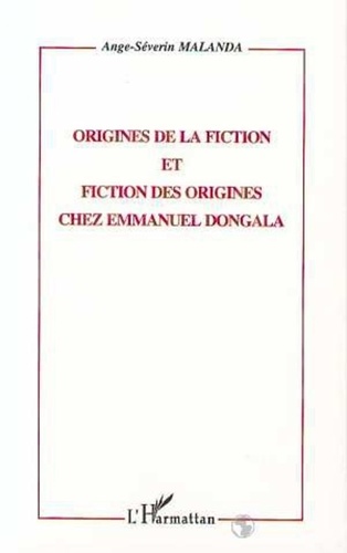 Ange-Séverin Malanda - Origines de la fiction et fiction des origines chez Emmanuel Dongala.