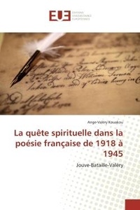 Ange-valery Kouakou - La quête spirituelle dans la poésie française de 1918 à 1945 - Jouve-Bataille-Valéry.