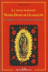 Angel Adams - La toute puissante Notre Dame de Guadalupe, la vierge aux plus puissants miracles.