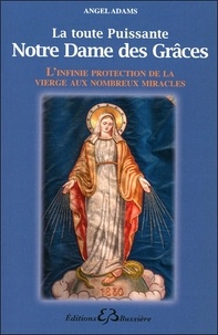 Angel Adams - La toute puissante Notre Dame des Grâces - L'infinie protection de la Vierge aux nombreux miracles.
