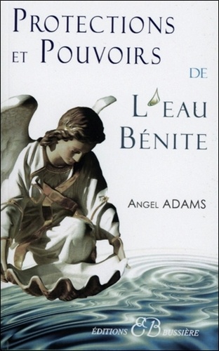 Angel Adams - Protections et pouvoirs de l'eau bénite.