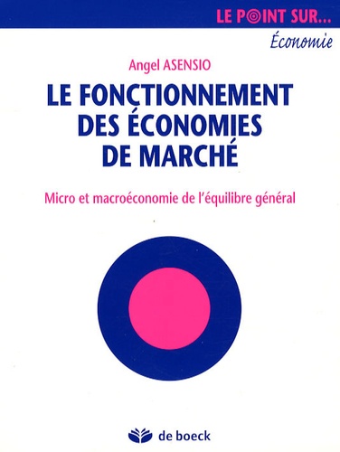 Angel Asensio - Le fonctionnement des économies de marché - Micro et macroéconomie de l'équilibre général.