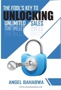  Angel Bahabwa - The Fool's Key to Unlocking Unlimited Sales.