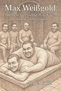 Max Weißgold Abenteuer in Istanbul, Prag, Kairo, Damaskus und Jerusalem